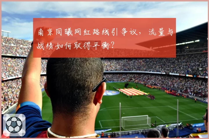 南京同曦网红路线引争议，流量与战绩如何取得平衡？