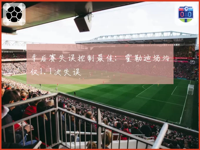 季后赛失误控制最佳：霍勒迪场均仅1.1次失误