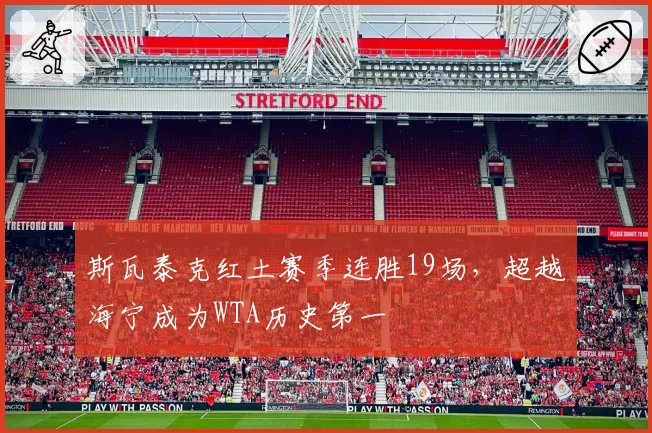 斯瓦泰克红土赛季连胜19场，超越海宁成为WTA历史第一