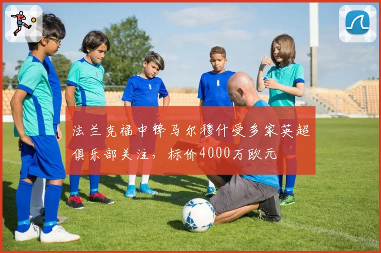 法兰克福中锋马尔穆什受多家英超俱乐部关注，标价4000万欧元